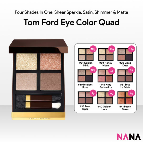 Tom Ford Eye Color Quad [#01 Golden Mink 10g, #04 Honey Moon 10g, #20 Disco Dust 10g, #30 Insolent Rose 10g, #31 Sous Le Sable 9g, #35 Rose Topaz 9g, #40 Golden Hour 6g, #41 Peach Dawn 6g, #42 Hazy Sensuality 6g]